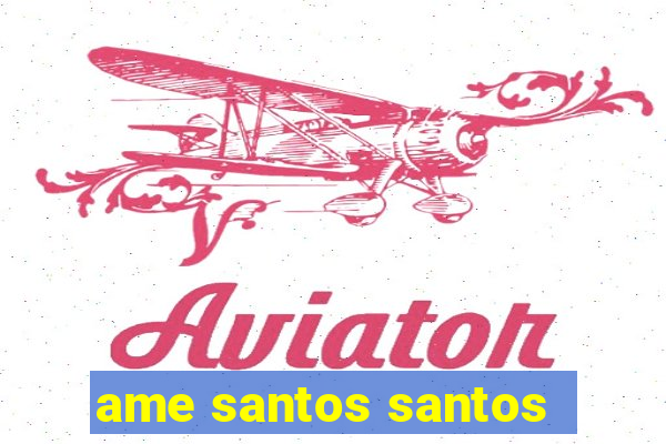 ame santos santos - sp